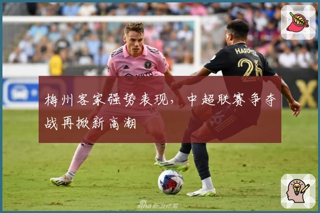 梅州客家强势表现，中超联赛争夺战再掀新高潮