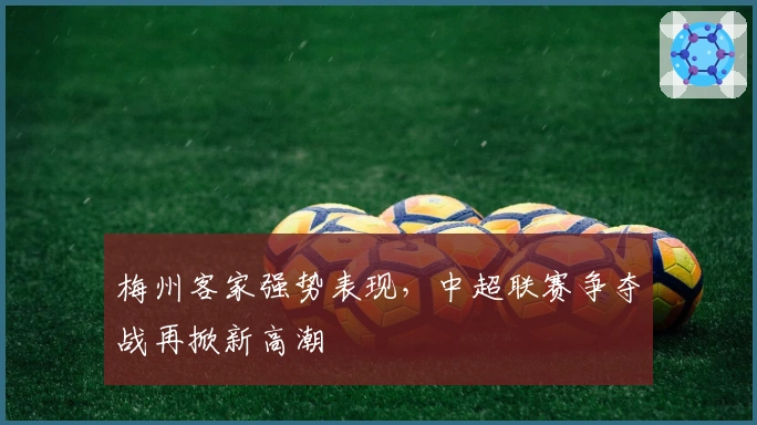 梅州客家强势表现，中超联赛争夺战再掀新高潮