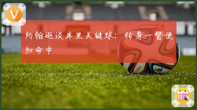 约翰逊谈库里关键球：转身一瞥便知命中