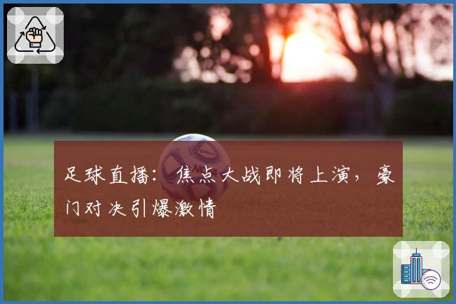 足球直播：焦点大战即将上演，豪门对决引爆激情
