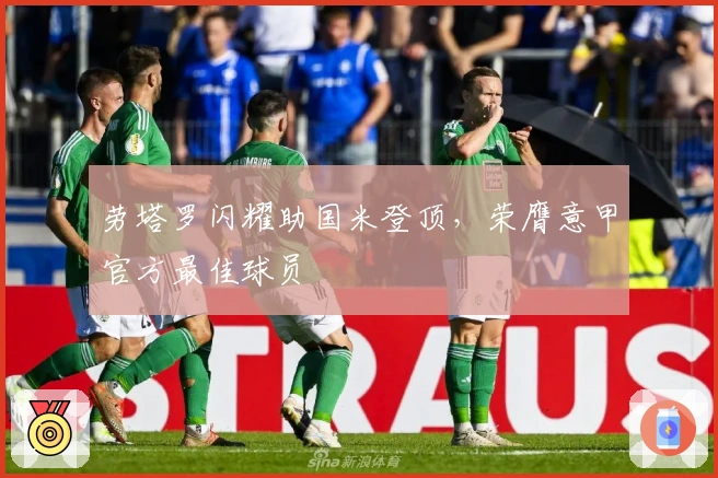 劳塔罗闪耀助国米登顶，荣膺意甲官方最佳球员